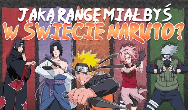 Jaką rangę nosiłbyś w świecie Naruto?
