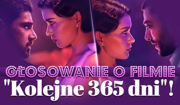 Głosowanie o filmie „Kolejne 365 dni”!
