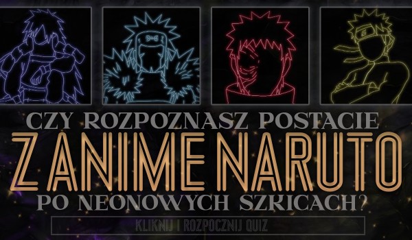 Czy rozpoznasz postacie z anime „Naruto” po neonowych szkicach?