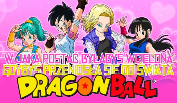 Sprawdź, w jaką postać zostałabyś wcielona, gdyby wysłano Cię do świata Dragon Ball (wersja żeńska)!