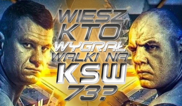 Wiesz, kto wygrał walki na KSW 73?