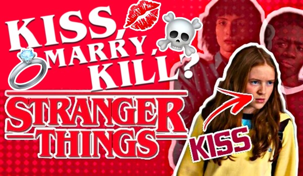 Kiss, Marry, Kill – Stranger Things!