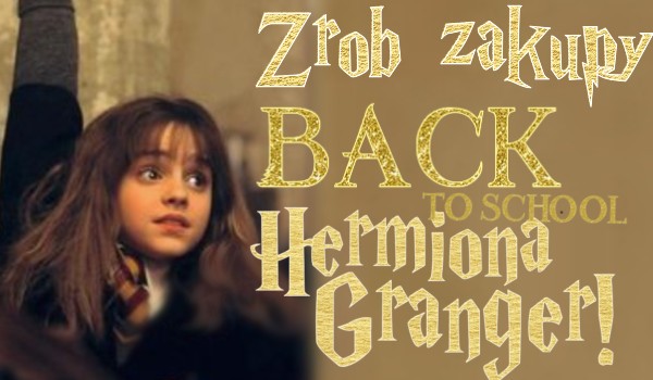 Zrób swoje zakupy „Back To School” z Hermioną Granger!