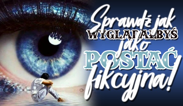 Sprawdź, jak wyglądałbyś jako fikcyjna postać!