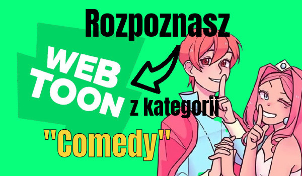 Rozpoznasz te Webtoony z kategorii „Comedy”?
