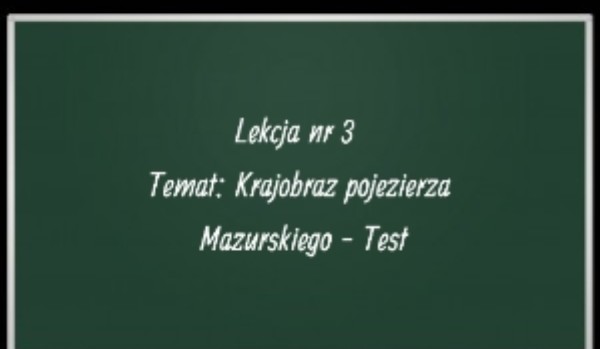Lekcja nr 3 Temat: Krajobraz pojezierza Mazurskiego – Test