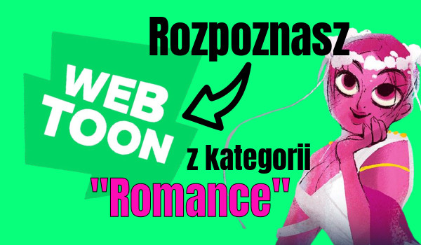 Rozpoznasz te Webtoony z kategorii „Romance”?