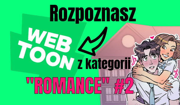 Rozpoznasz te Webtoony z kategorii „Romance”? #2