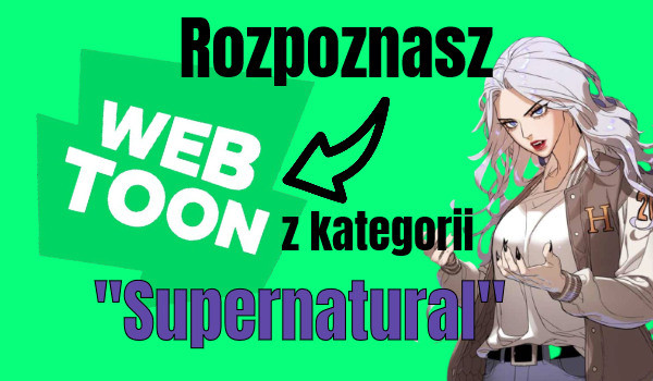 Rozpoznasz te Webtoony z kategorii „Supernatural”?