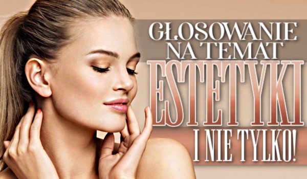 Głosowanie na temat estetyki i nie tylko!