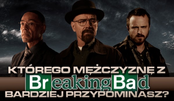 Którego mężczyznę z „Breaking Bad” bardziej przypominasz?