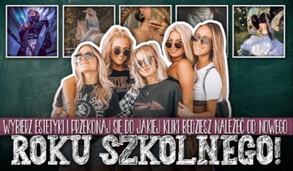 Wybierz estetyki i przekonaj się, do jakiej szkolnej kliki będziesz należeć od nowego roku szkolnego!