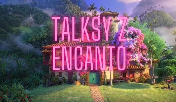 Talksy z Encanto #4