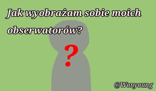 Jak wyobrażam sobie moich obserwatorów | @Wonyoung