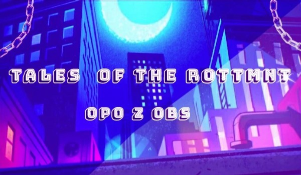 ~Tales of the Rottmnt~   opo z obs