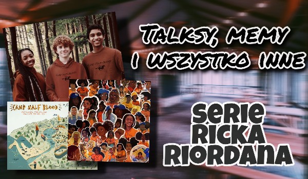 Talksy, memy i wszystko inne – serie Ricka Riordana #zaczynamy od nowa więc część pierwsza!