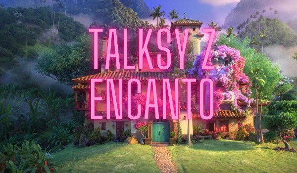 Talksy z Encanto #2