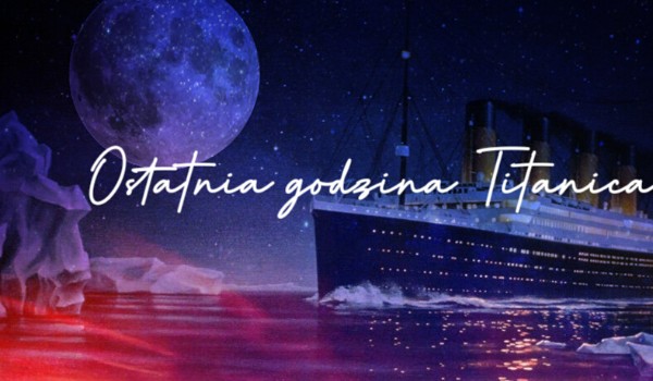 Ostatnia godzina Titanica- część 2
