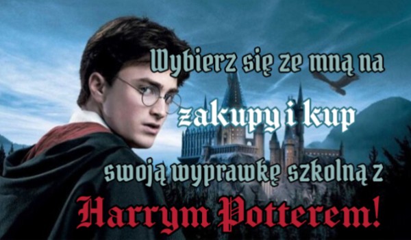 Wybierz się ze mną na zakupy i kup swoją wyprawkę szkolną z Harrym Potterem!