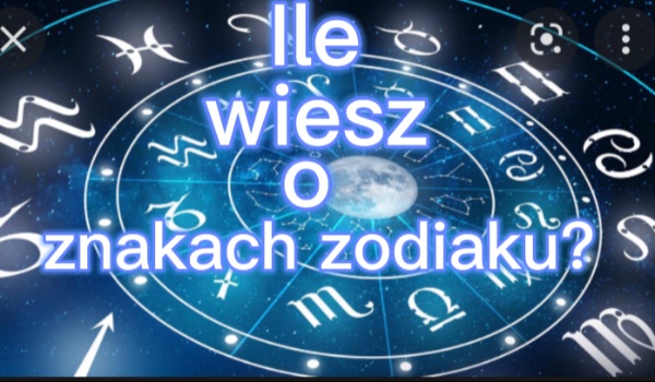 Ile wiesz o znakach zodiaku?