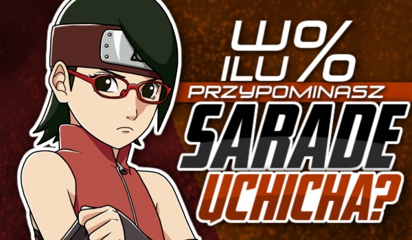 W ilu % przypominasz Sarade Uchiha?