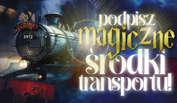 Podpisz magiczne środki transportu!
