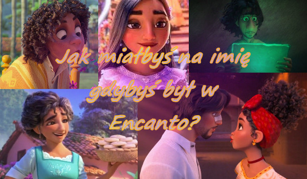 Jak miałbyś na imię gdybyś był w Encanto? #2