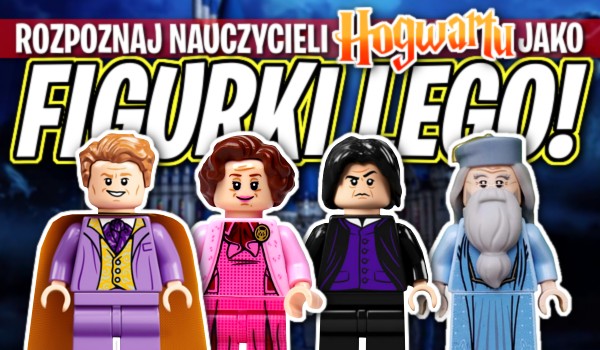 Nauczyciele Hogwartu jako figurki Lego – Rozpoznasz ich?