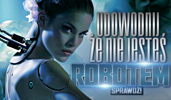 Udowodnij, że nie jesteś Robotem!