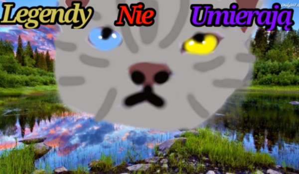 Legendy nie umierają ~ cz.3