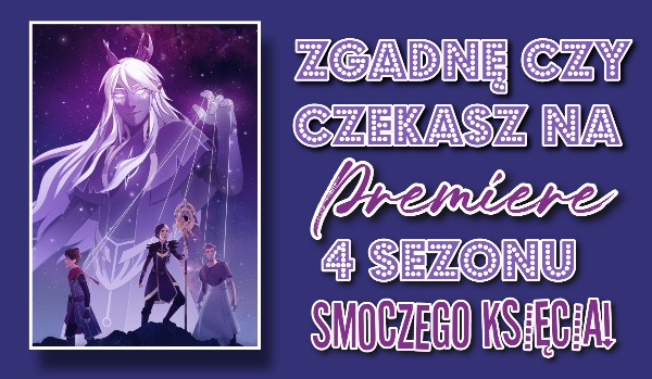 Zgadnę, czy czekasz na premierę 4 sezonu Smoczego Księcia!