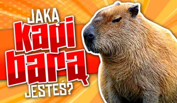 Jaką kapibarą jesteś?