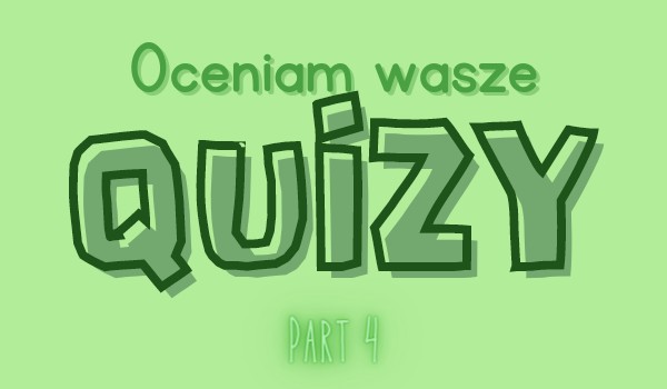Oceniam wasze quizy – part 4