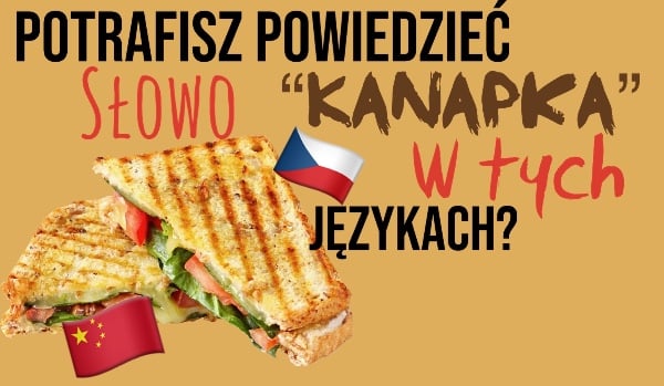 Potrafisz powiedzieć słowo „kanapka” w tych językach?