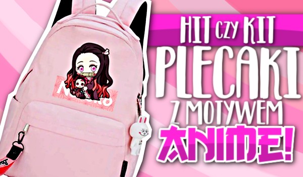Hit czy Kit? – Plecaki z motywem anime!
