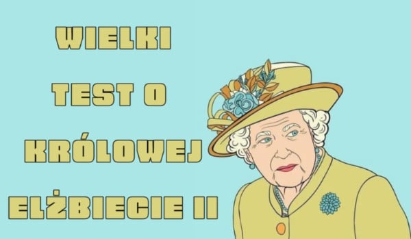 Wielki test o królowej Elżbiecie II!