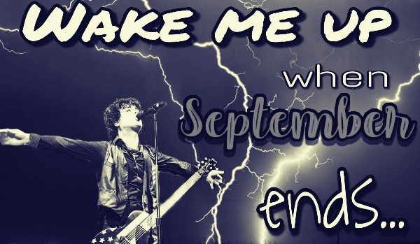 Wake me up when September ends…