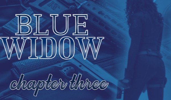 Blue Widow | chapter three
