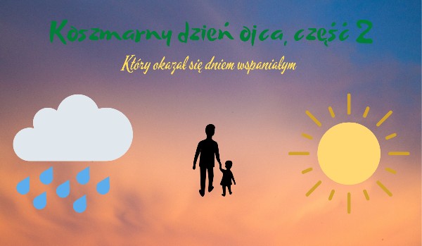 Koszmarny dzień ojca, część 2