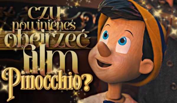 Czy powinieneś obejrzeć film ,,Pinokio”?