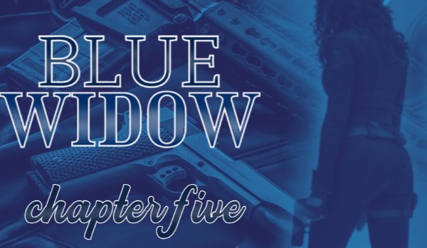 Blue Widow| chapter five