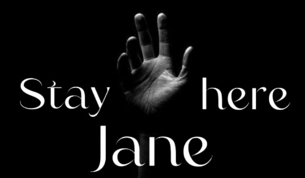 Stay here Jane  •one shot•