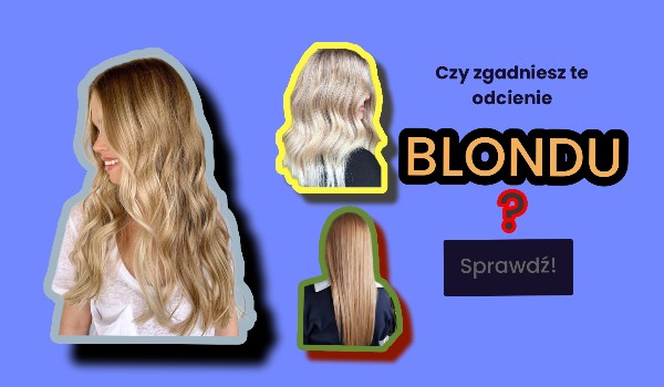Czy zgadniesz te odcienie blondu?