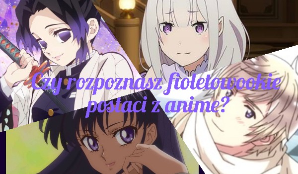 Czy rozpoznasz fioletowookie postaci z anime?