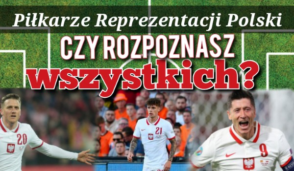 Piłkarze Reprezentacji Polski – Czy rozpoznasz wszystkich?