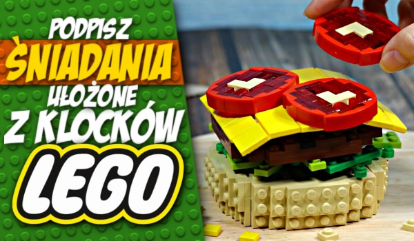 Podpisz śniadania ułożone z klocków LEGO!