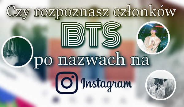 Czy rozpoznasz członków BTS po nazwach na Instagramie?