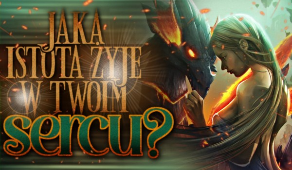 Jaka istota żyje w Twoim sercu?