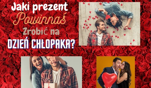 Jaki prezent powinnaś zrobić na dzień chłopaka?