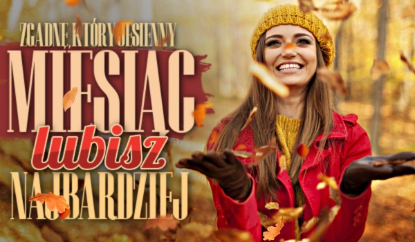Zgadnę, który jesienny miesiąc lubisz najbardziej!